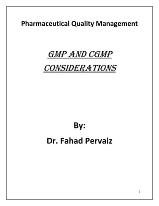 1
Pharmaceutical Quality Management
GMP and cGMP
Considerations
By:
Dr. Fahad Pervaiz
 