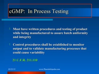 cGMP: In Process TestingcGMP: In Process Testing
 Must have written procedures and testing of productMust have written pr...