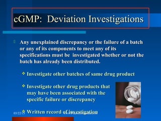 cGMP: Deviation InvestigationscGMP: Deviation Investigations
 Any unexplained discrepancy or the failure of a batchAny un...