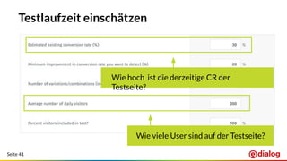 Seite 41
Testlaufzeit einschätzen
Wie hoch ist die derzeitige CR der
Testseite?
Wie viele User sind auf der Testseite?
 