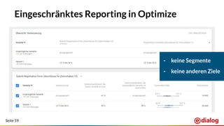 Seite 59
Eingeschränktes Reporting in Optimize
- keine Segmente
- keine anderen Ziele
 