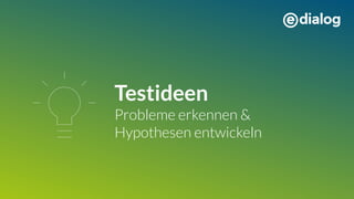 Testideen
Probleme erkennen &
Hypothesen entwickeln
 
