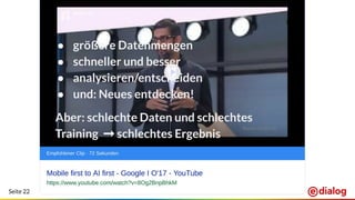 Seite 22
● größere Datenmengen
● schneller und besser
● analysieren/entscheiden
● und: Neues entdecken!
Aber: schlechte Daten und schlechtes
Training ➞ schlechtes Ergebnis
 