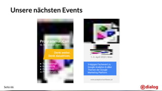 Seite 66
Unsere nächsten Events
ProgrammatiCon
16.-18. Oktober 2019 | Wien
Denk weiter.
Denk datadriven.
● Tool Trainings,
● Konferenz &
● Deep Dives
zu Programmatic Marketing
3-tägiges Fachevent zu
Google Analytics & allen
Themen der Google
Marketing Platform
1.-3. April 2020 | Wien
www.analytics-konferenz.atwww.programmaticon.net
 
