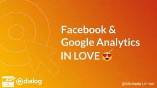 @Michaela Linhart
Facebook &
Google Analytics
IN LOVE 😍
 