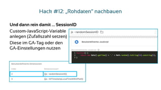 Hack #12: „Rohdaten“ nachbauen
Und dann rein damit … SessionID
Custom-JavaScript-Variable
anlegen (Zufallszahl setzen)
Die...