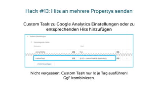 Hack #13: Hits an mehrere Propertys senden
Custom Task zu Google Analytics Einstellungen oder zu
entsprechenden Hits hinzu...