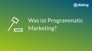 Was ist Programmatic
Marketing?
 