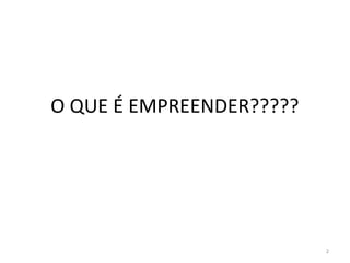 O QUE É EMPREENDER?????




                          2
 