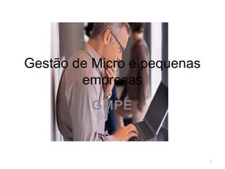 Gestão de Micro e pequenas
        empresas
          GMPE



                             1
 