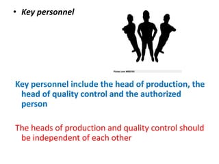 • Key personnel

Key personnel include

The heads of production and quality control should
be independent of each other

 