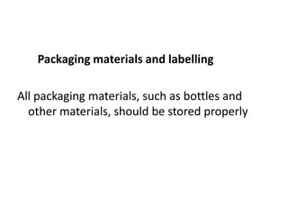 Packaging materials and labelling

All packaging materials, such as bottles and
other materials, should be stored properly

 