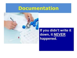 Documentation

If you didn’t write it
down, it NEVER
happened.

 