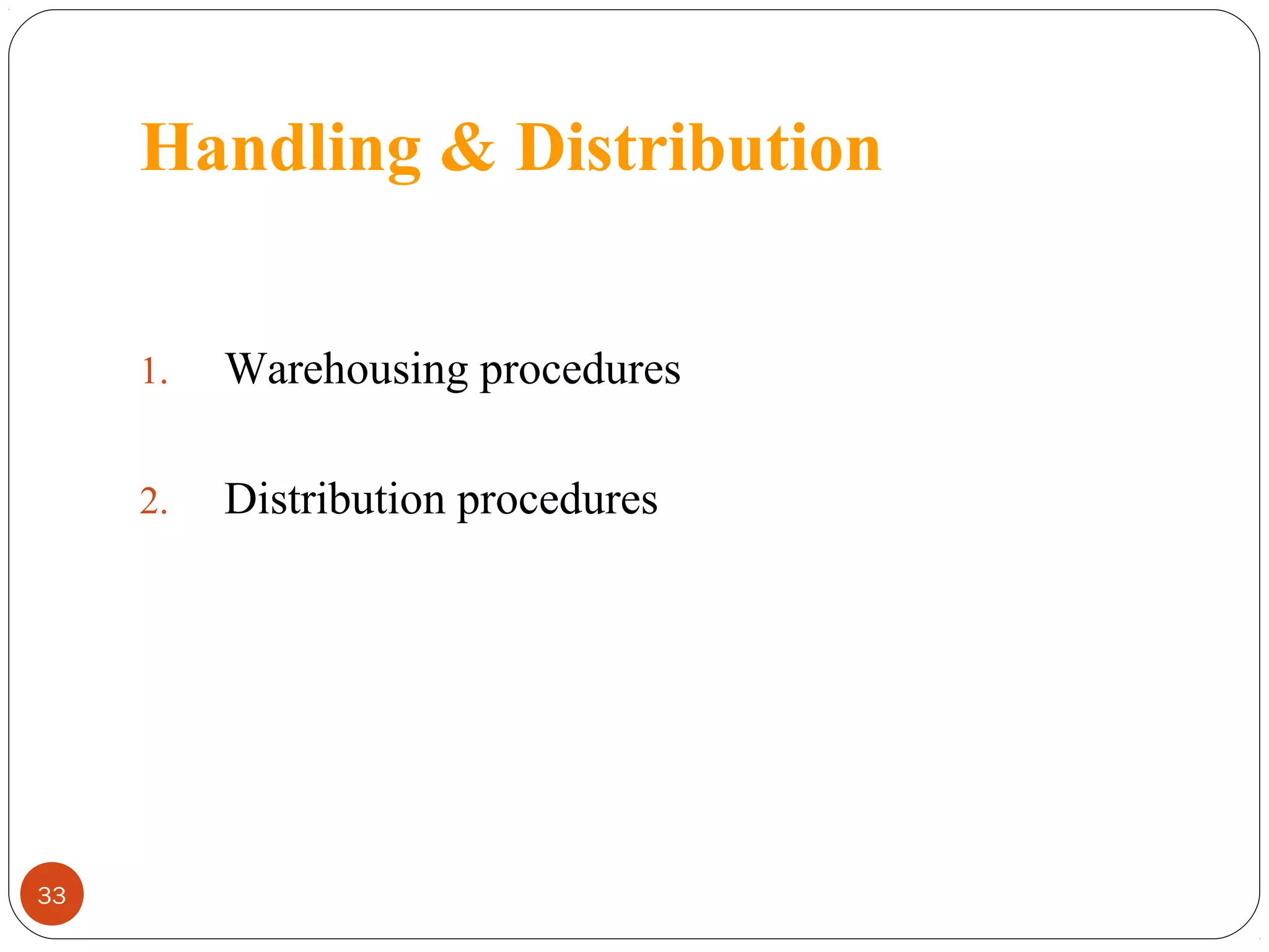 Handling & Distribution
1.
2.

33

Warehousing procedures
Distribution procedures

 