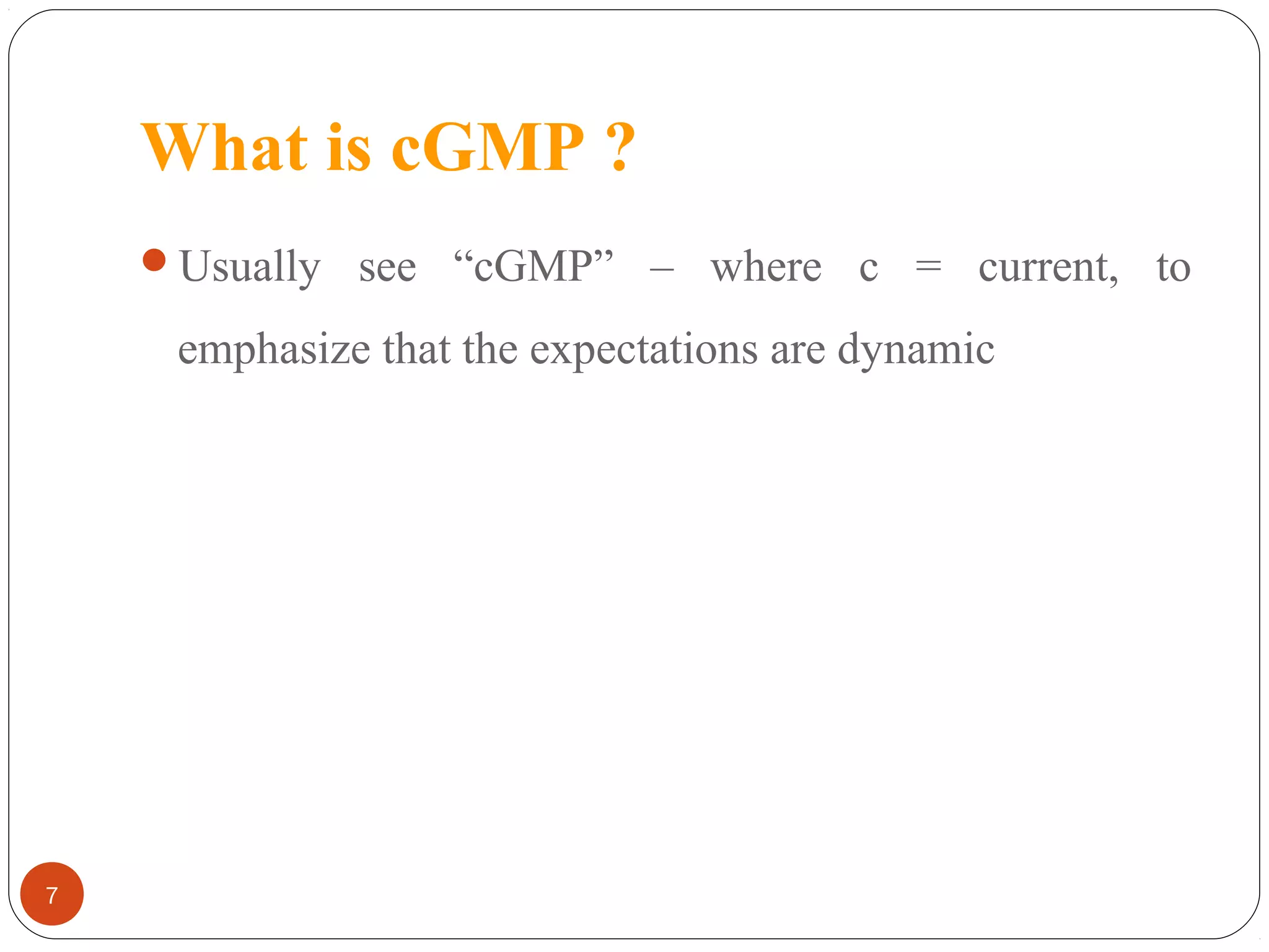 What is cGMP ?
Usually see “cGMP” – where c = current, to

emphasize that the expectations are dynamic

7

 