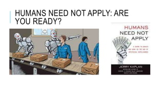 HUMANS NEED NOT APPLY: ARE
YOU READY?
 