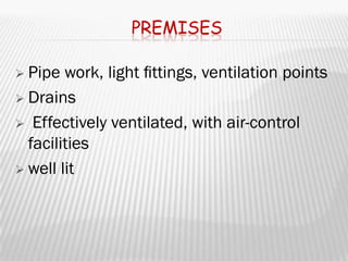 PREMISES

 Pipe  work, light ﬁttings, ventilation points
 Drains

 Effectively ventilated, with air-control
  facilities
 well lit
 