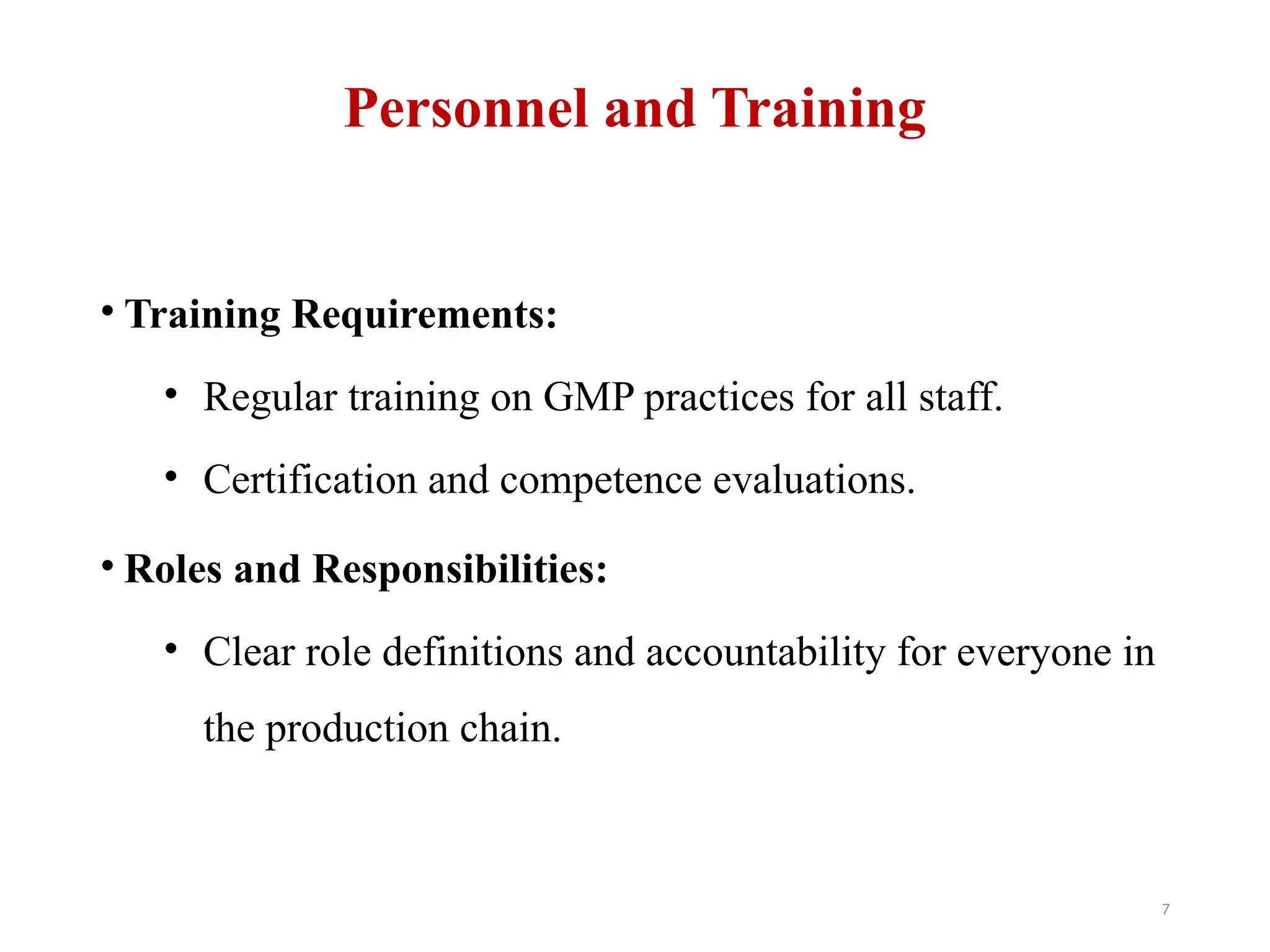 7
Personnel and Training
• Training Requirements:
• Regular training on GMP practices for all staff.
• Certification and competence evaluations.
• Roles and Responsibilities:
• Clear role definitions and accountability for everyone in
the production chain.
 