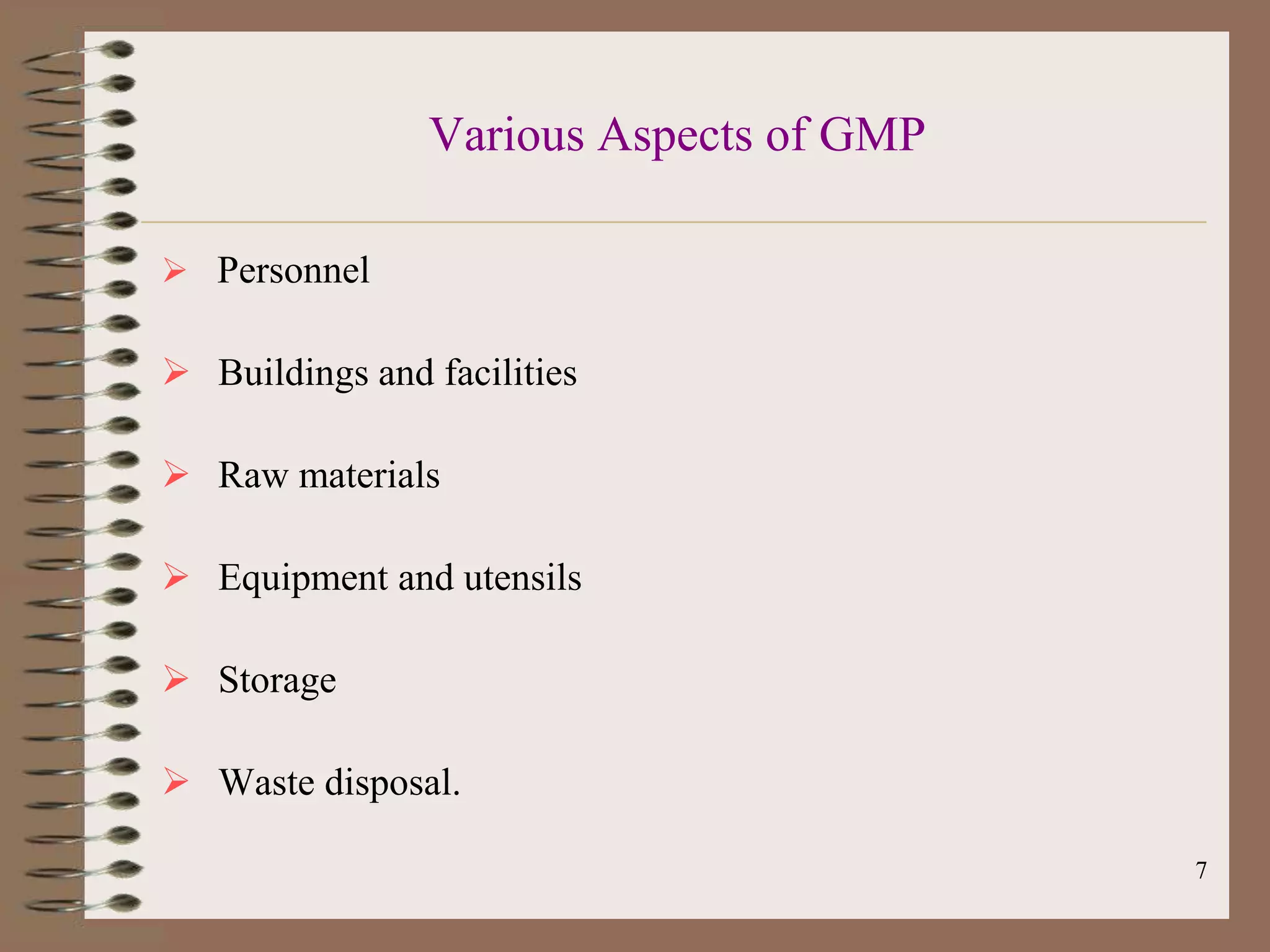 Various Aspects of GMP

 Personnel

 Buildings and facilities

 Raw materials

 Equipment and utensils

 Storage

 Waste disposal.

                                         7
 