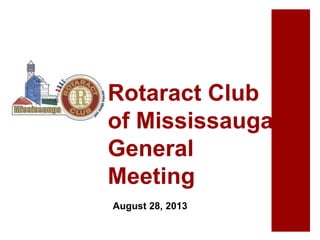 Rotaract Club
of Mississauga
General
Meeting
August 28, 2013
 