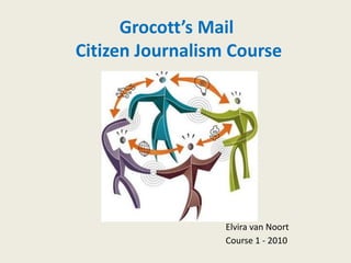 Grocott’s Mail CitizenJournalismCourse Elvira van Noort	 Course 1 - 2010 