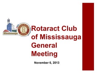 Rotaract Club
of Mississauga
General
Meeting
November 6, 2013

 