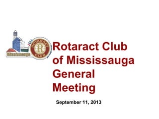 Rotaract Club
of Mississauga
General
Meeting
September 11, 2013
 