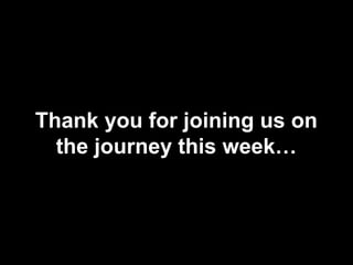 Thank you for joining us on
the journey this week…
 
