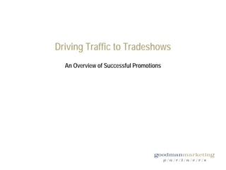 Driving Traffic to Tradeshows
  An Overview of Successful Promotions
 
