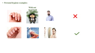 • Personal hygiene examples:
With out
head both
 