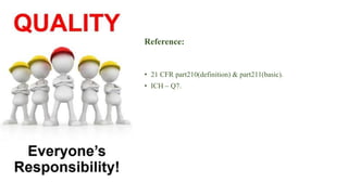 Reference:
• 21 CFR part210(definition) & part211(basic).
• ICH – Q7.
 