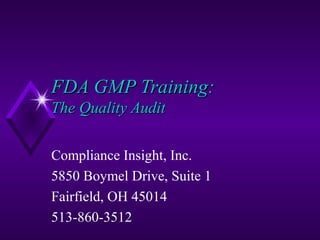 FDA GMP Training:FDA GMP Training:
The Quality AuditThe Quality Audit
Compliance Insight, Inc.
5850 Boymel Drive, Suite 1
Fairfield, OH 45014
513-860-3512
 