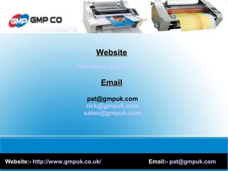 WebsiteWebsite
http://www.gmpuk.co.uk/
EmailEmail
pat@gmpuk.com
rick@gmpuk.com
sales@gmpuk.com
Website:- http://www.gmpuk.co.uk/ Email:- pat@gmpuk.com
 