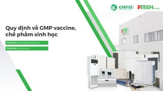 Website: phongsachgmp.vn
Quy định về GMP vaccine,
chế phẩm sinh học
Website: gmpeu.vn
 