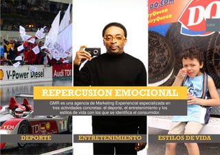 GMR es una agencia de Marketing Experiencial especializada enGMR es una agencia de Marketing Experiencial especializada en
tres actividades concretas: el deporte, el entretenimiento y los
estilos de vida con los que se identifica el consumidor.
 