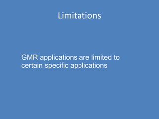 Limitations
GMR applications are limited to
certain specific applications
 
