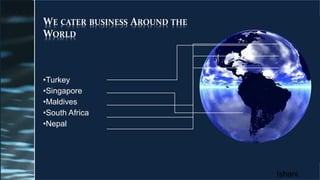 •Turkey
•Singapore
•Maldives
•South Africa
•Nepal
Ishani
 