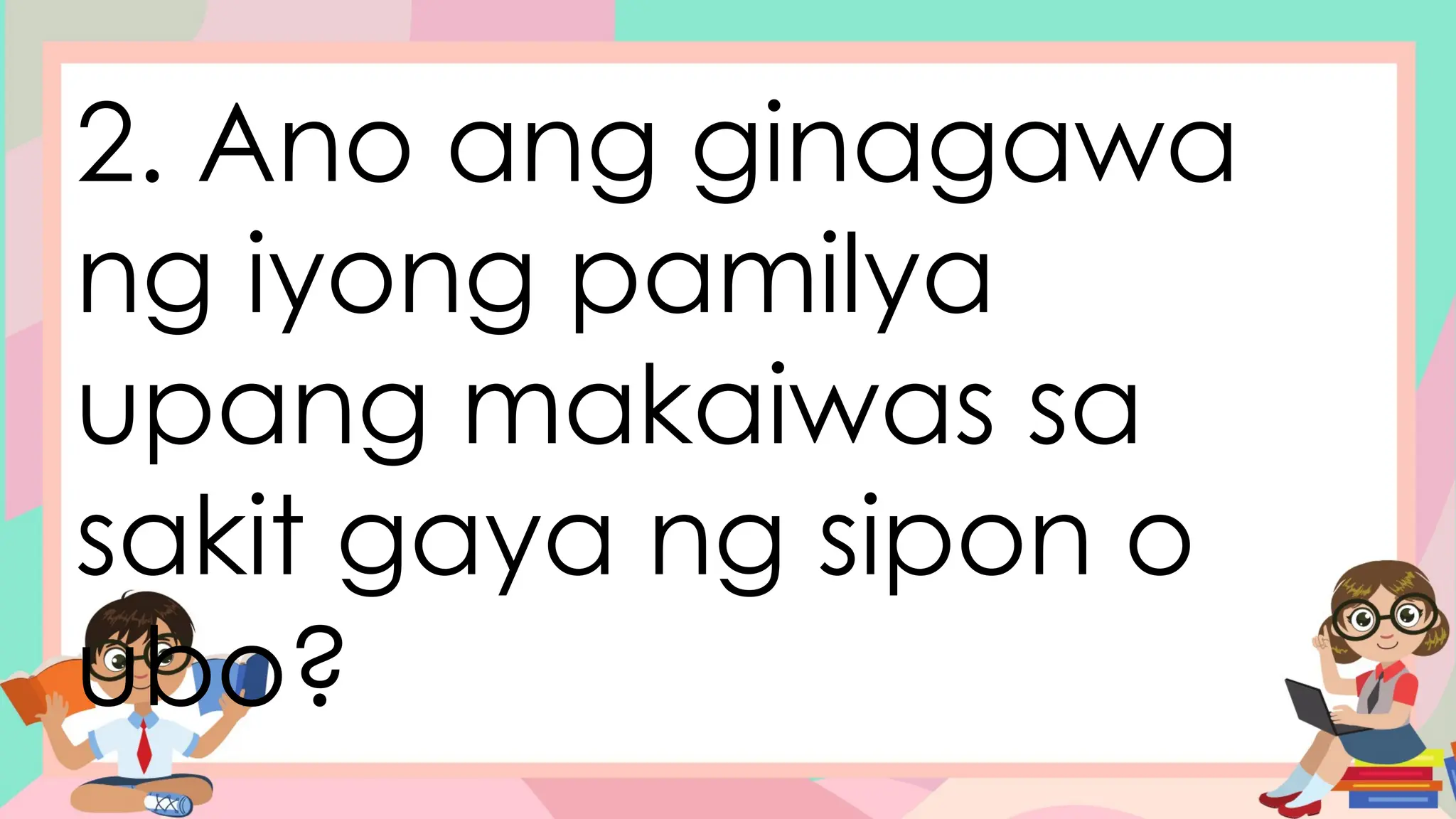 2. Ano ang ginagawa
ng iyong pamilya
upang makaiwas sa
sakit gaya ng sipon o
ubo?
 