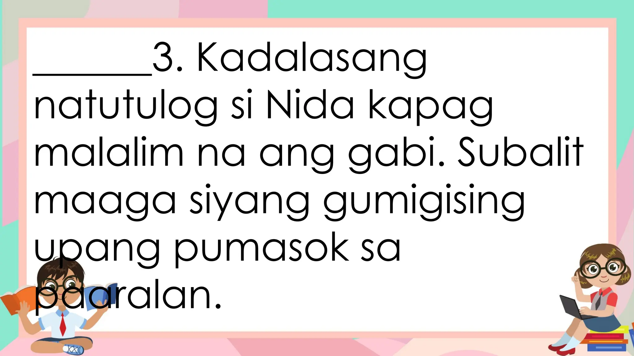 ______3. Kadalasang
natutulog si Nida kapag
malalim na ang gabi. Subalit
maaga siyang gumigising
upang pumasok sa
paaralan.
 