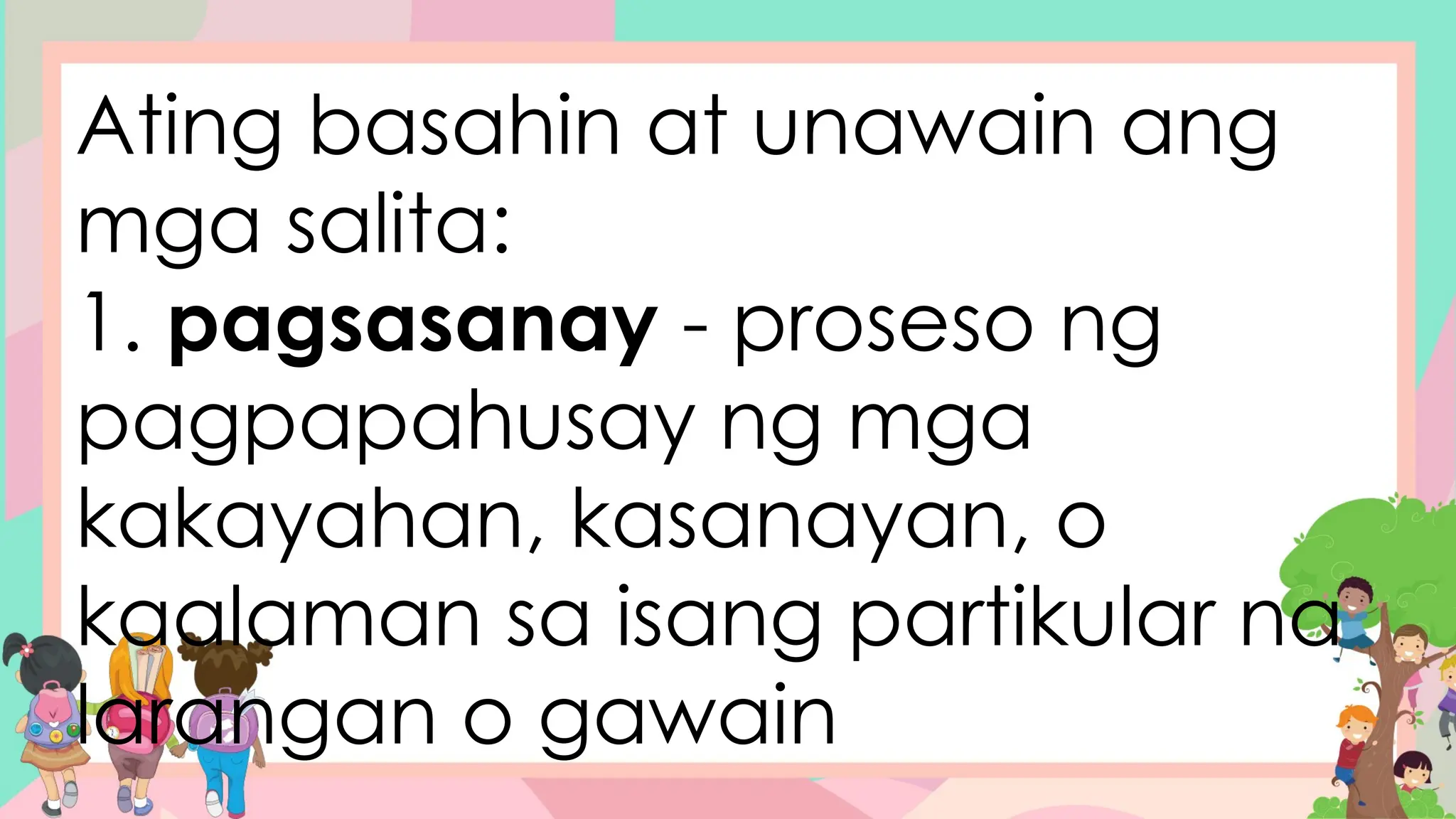 Ating basahin at unawain ang
mga salita:
1. pagsasanay - proseso ng
pagpapahusay ng mga
kakayahan, kasanayan, o
kaalaman sa isang partikular na
larangan o gawain
 