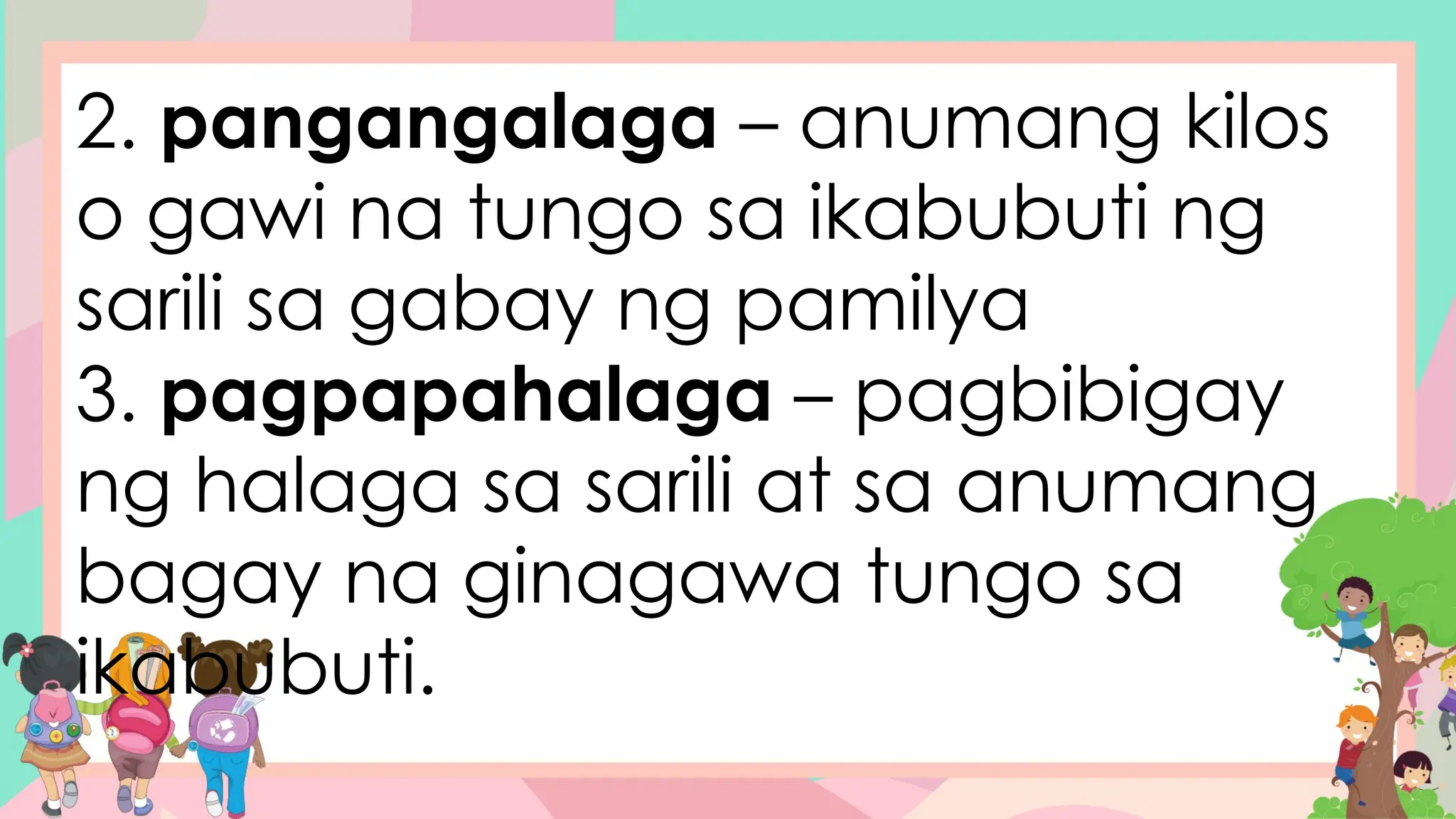 2. pangangalaga – anumang kilos
o gawi na tungo sa ikabubuti ng
sarili sa gabay ng pamilya
3. pagpapahalaga – pagbibigay
ng halaga sa sarili at sa anumang
bagay na ginagawa tungo sa
ikabubuti.
 