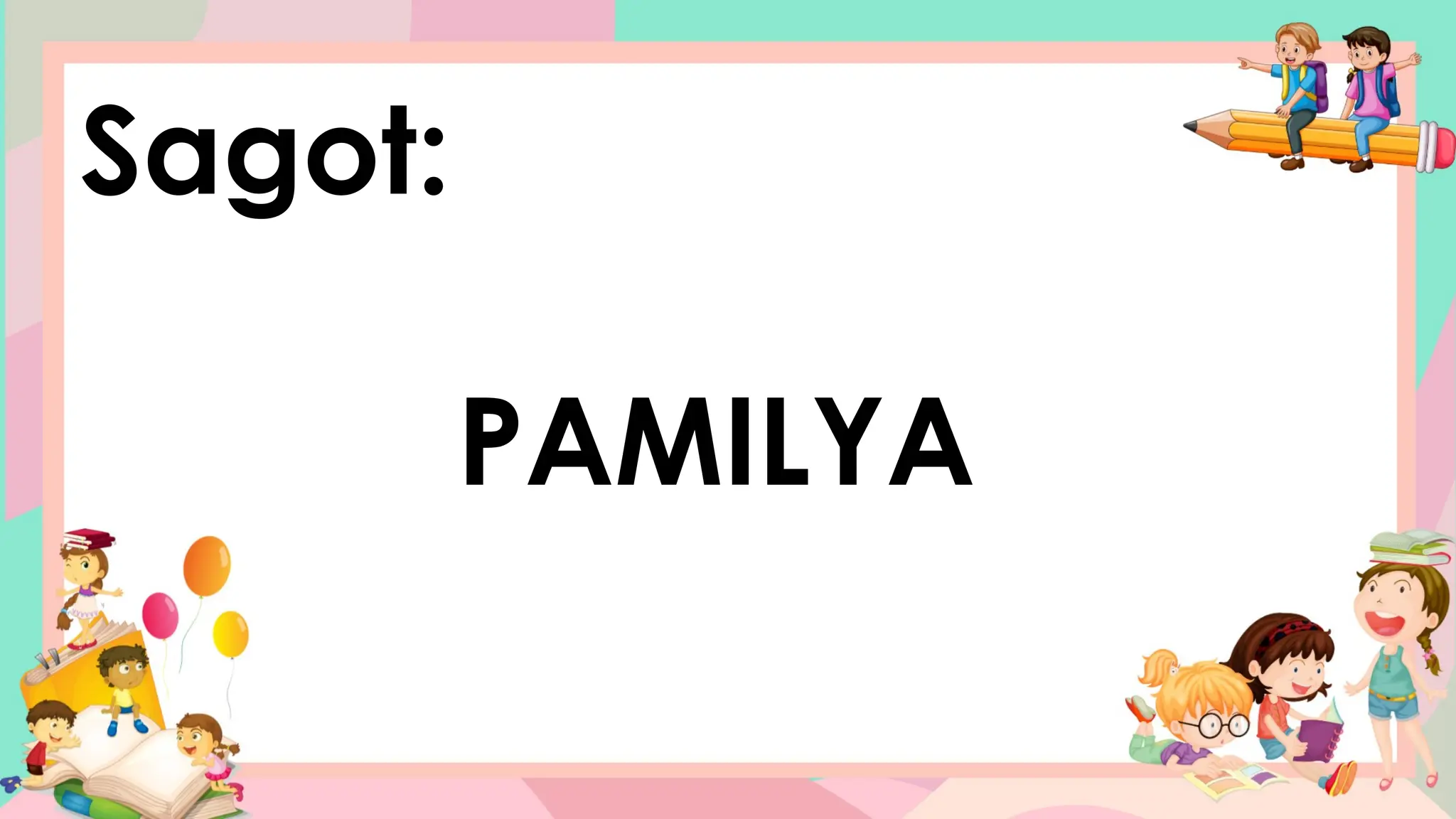 Sagot:
PAMILYA
 