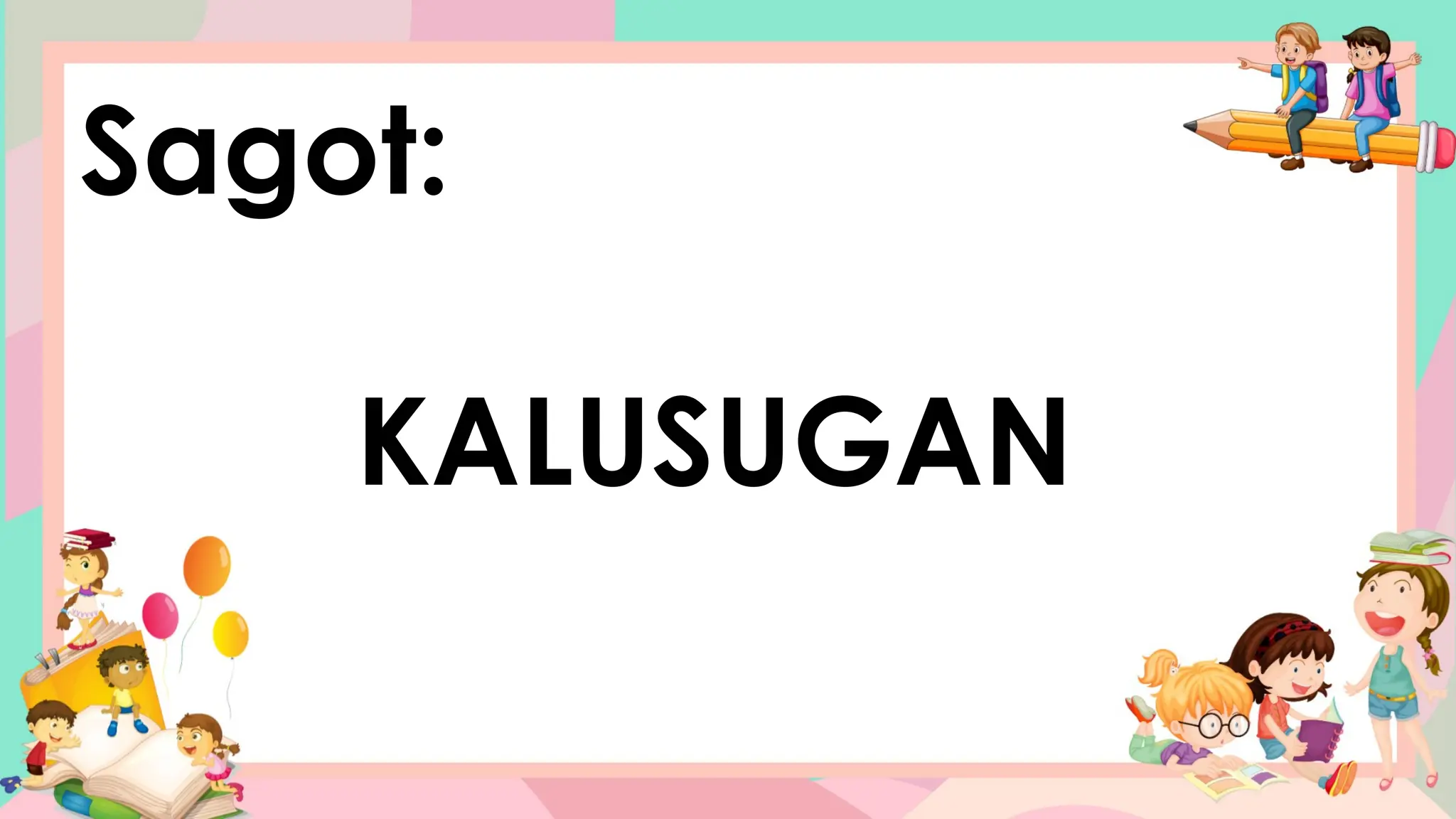Sagot:
KALUSUGAN
 