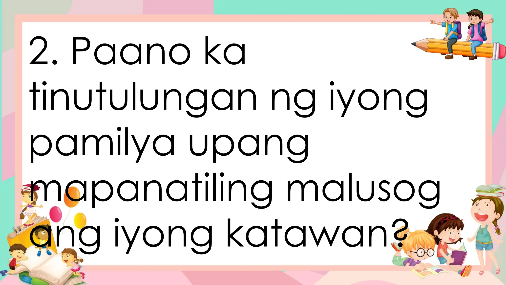 2. Paano ka
tinutulungan ng iyong
pamilya upang
mapanatiling malusog
ang iyong katawan?
 