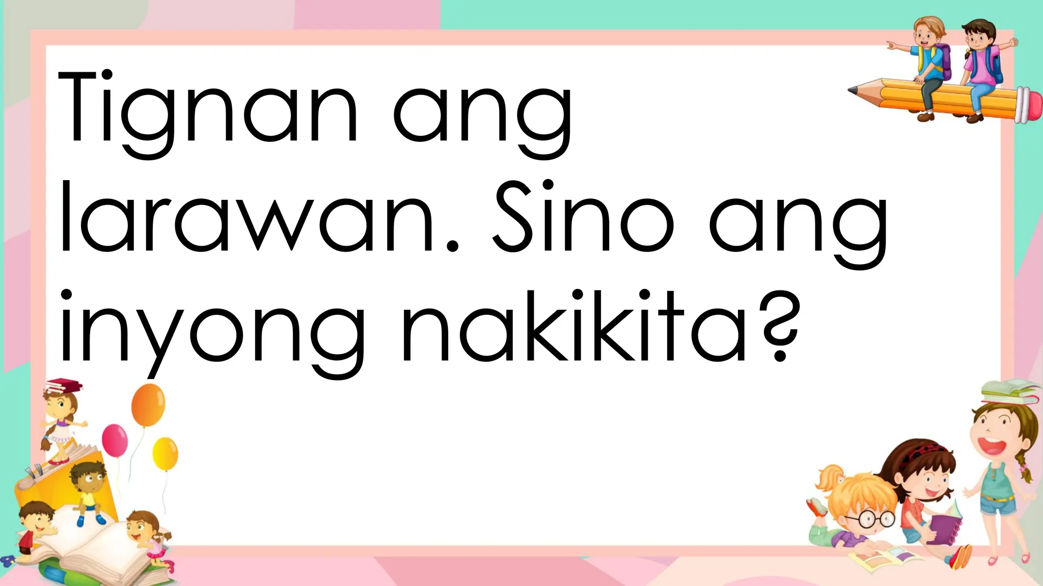 Tignan ang
larawan. Sino ang
inyong nakikita?
 