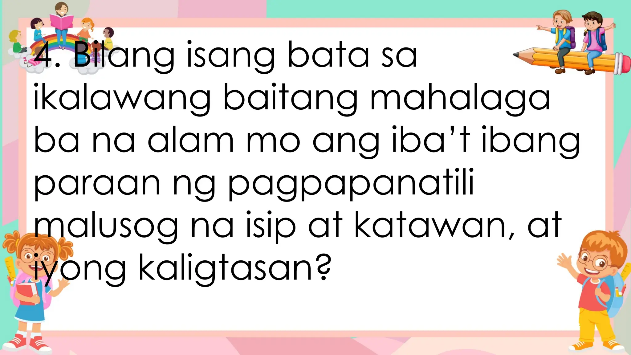 4. Bilang isang bata sa
ikalawang baitang mahalaga
ba na alam mo ang iba’t ibang
paraan ng pagpapanatili
malusog na isip at katawan, at
iyong kaligtasan?
 