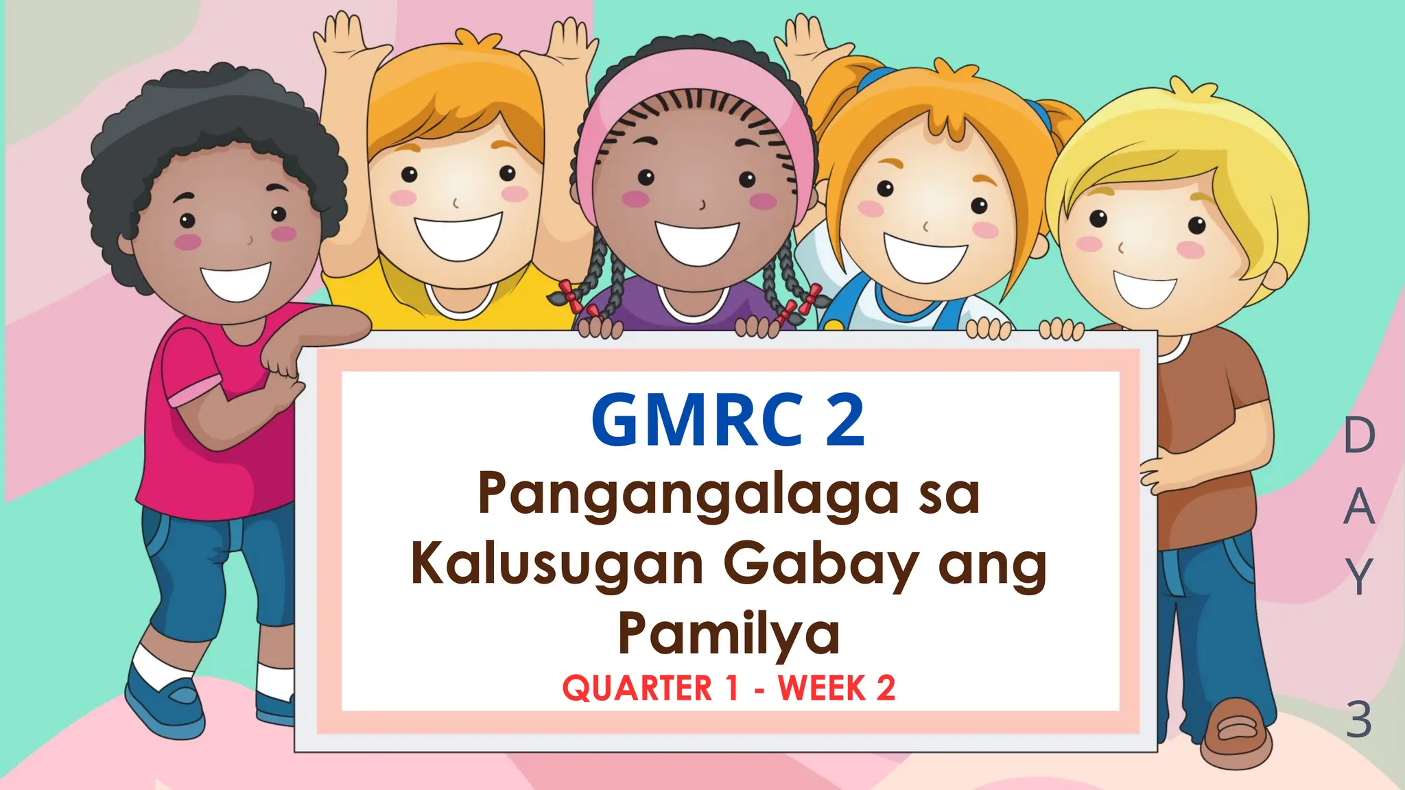 D
A
Y
3
GMRC 2
Pangangalaga sa
Kalusugan Gabay ang
Pamilya
QUARTER 1 - WEEK 2
 