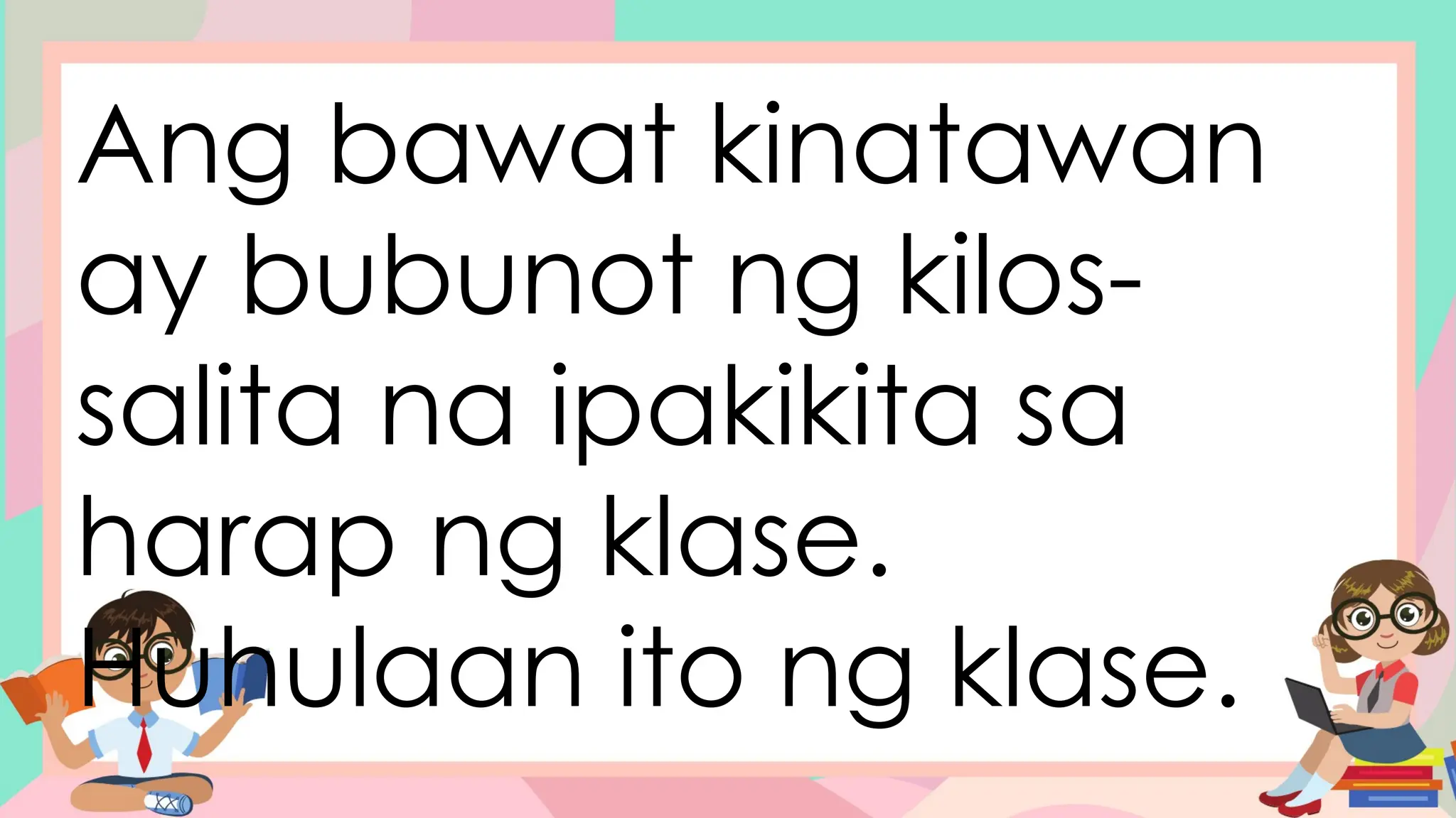 Ang bawat kinatawan
ay bubunot ng kilos-
salita na ipakikita sa
harap ng klase.
Huhulaan ito ng klase.
 