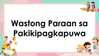Wastong Paraan sa
Pakikipagkapuwa
 