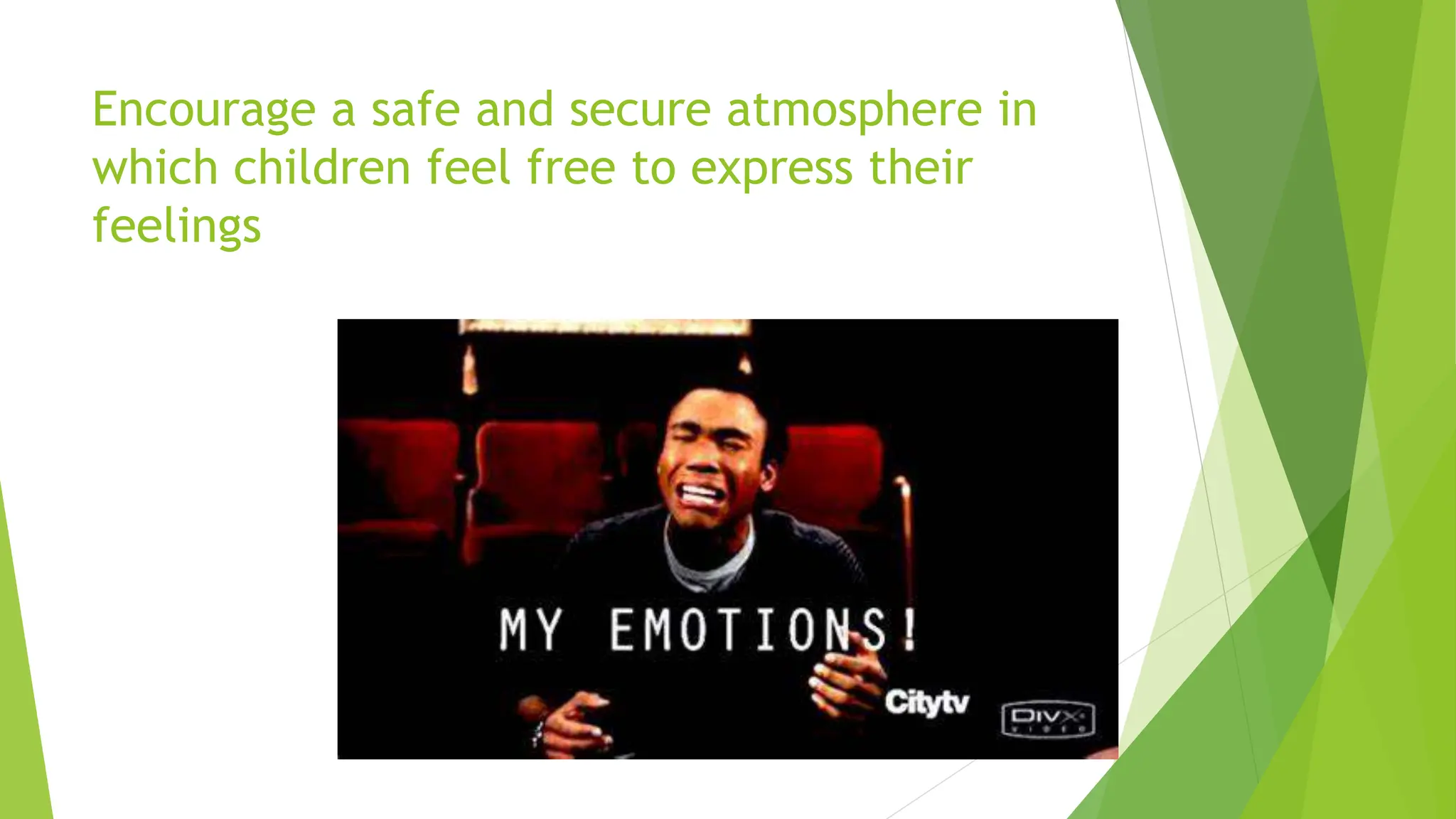Encourage a safe and secure atmosphere in
which children feel free to express their
feelings
 